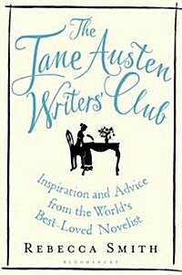 The Jane Austen Writers Club : Inspiration and Advice from the Worlds Best-Loved Novelist (Hardcover)