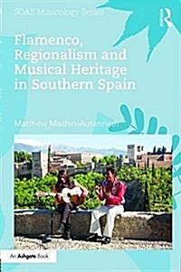 Flamenco, Regionalism and Musical Heritage in Southern Spain (Hardcover)