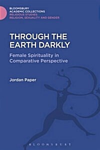 Through the Earth Darkly : Female Spirituality in Comparative Perspective (Hardcover)