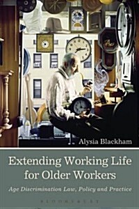 Extending Working Life for Older Workers : Age Discrimination Law, Policy and Practice (Hardcover)