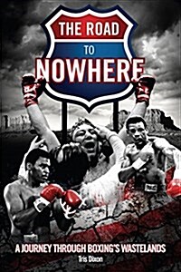 The Road to Nowhere : A Journey Through Boxings Wastelands (Paperback)