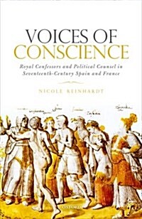 Voices of Conscience : Royal Confessors and Political Counsel in Seventeenth-Century Spain and France (Hardcover)