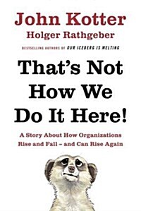 Thats Not How We Do It Here! : A Story About How Organizations Rise, Fall – and Can Rise Again (Hardcover)