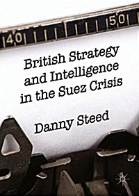British Strategy and Intelligence in the Suez Crisis (Hardcover, 2016)