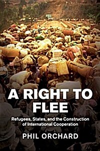 A Right to Flee : Refugees, States, and the Construction of International Cooperation (Paperback)