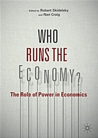 Who Runs the Economy? : The Role of Power in Economics (Paperback, 1st ed. 2016)