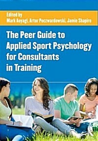 The Peer Guide to Applied Sport Psychology for Consultants in Training (Paperback)