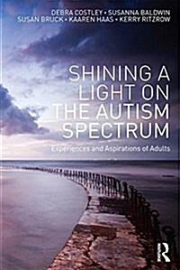 Shining a Light on the Autism Spectrum : Experiences and Aspirations of Adults (Paperback)