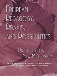 Freireian Pedagogy, Praxis, and Possibilities : Projects for the New Millennium (Paperback)