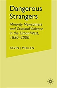 Dangerous Strangers : Minority Newcomers and Criminal Violence in the Urban West, 1850-2000 (Paperback)
