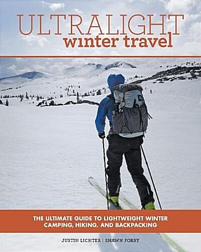 Ultralight Winter Travel: The Ultimate Guide to Lightweight Winter Camping, Hiking, and Backpacking (Paperback)
