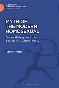 Myth of the Modern Homosexual : Queer History and the Search for Cultural Unity (Hardcover)