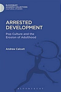 Arrested Development : Pop Culture and the Erosion of Adulthood (Hardcover)