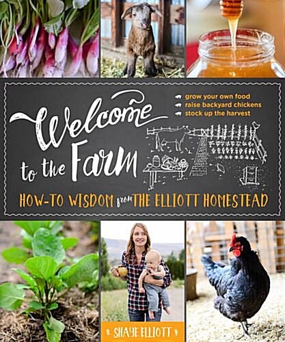 Welcome to the Farm: How-To Wisdom from the Elliott Homestead (Paperback)