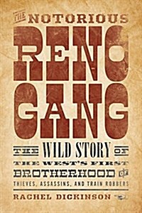 The Notorious Reno Gang: The Wild Story of the Wests First Brotherhood of Thieves, Assassins, and Train Robbers (Hardcover)
