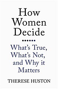 How Women Decide : Whats True, Whats Not, and Why it Matters (Paperback)