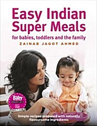 Easy Indian Super Meals for babies, toddlers and the family : (new and updated): simple recipes prepared with naturally flavoursome ingredients (Hardcover)