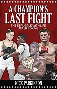 A Champions Last Fight : The Struggle with Life After Boxing (Paperback)