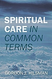Spiritual Care in Common Terms : How Chaplains Can Effectively Describe the Spiritual Needs of Patients in Medical Records (Paperback)