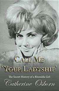 Call Me Your Ladyship : The Secret History of a Rhondda Girl (Paperback)