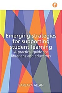 Emerging Strategies for Supporting Student Learning : A Practical Guide for Librarians and Educators (Paperback)