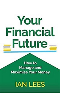 Your Financial Future : How to Manage and Maximise Your Money (Paperback)