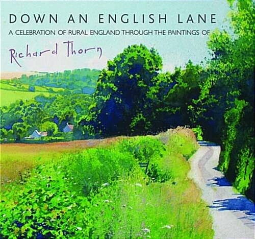 Down an English Lane : A Celebration of Rural England Through the Paintings of Richard Thorn (Hardcover)