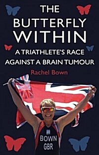 The Butterfly Within: A Triathletes Race Against a Brain Tumour (Paperback)