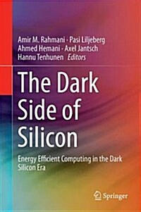 The Dark Side of Silicon: Energy Efficient Computing in the Dark Silicon Era (Hardcover, 2017)