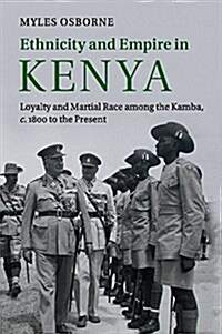 Ethnicity and Empire in Kenya : Loyalty and Martial Race Among the Kamba, c.1800 to the Present (Paperback)