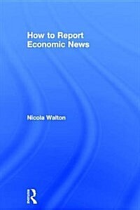 HOW TO REPORT ECONOMIC NEWS (Hardcover)