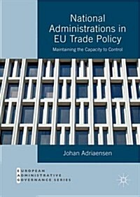 National Administrations in EU Trade Policy : Maintaining the Capacity to Control (Hardcover, 1st ed. 2016)