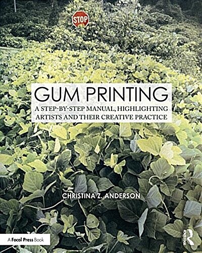Gum Printing : A Step-by-Step Manual, Highlighting Artists and Their Creative Practice (Paperback)