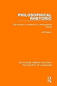 Philosophical Rhetoric : The Function of Indirection in Philosophical Writing (Hardcover)