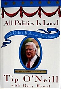 All Politics Is Local: and Other Rules of the Game (Hardcover, 1st)