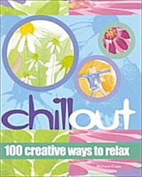 Chill Out: 100 Creative Ways to Relax (Paperback)