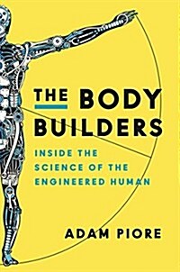 The Body Builders: Inside the Science of the Engineered Human (Hardcover)