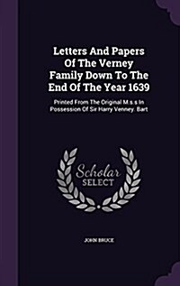 Letters and Papers of the Verney Family Down to the End of the Year 1639: Printed from the Original M.S.S in Possession of Sir Harry Venney. Bart (Hardcover)