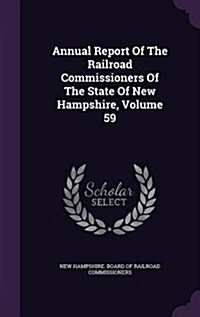 Annual Report of the Railroad Commissioners of the State of New Hampshire, Volume 59 (Hardcover)