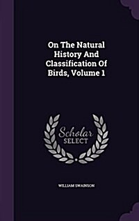 On the Natural History and Classification of Birds, Volume 1 (Hardcover)