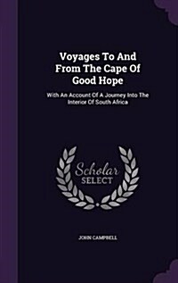 Voyages to and from the Cape of Good Hope: With an Account of a Journey Into the Interior of South Africa (Hardcover)