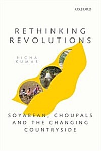 Rethinking Revolutions: Soyabean, Choupals, and the Changing Countryside in Central India (Hardcover)