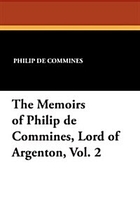 The Memoirs of Philip de Commines, Lord of Argenton, Vol. 2 (Paperback)