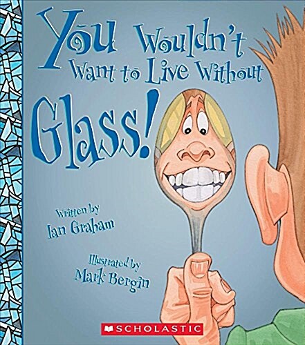 You Wouldnt Want to Live Without Glass! (You Wouldnt Want to Live Without...) (Paperback)