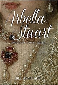 Arbella Stuart : The Uncrowned Queen (Hardcover)