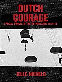 Dutch Courage : Special Forces in the Netherlands 1944-45 (Hardcover)