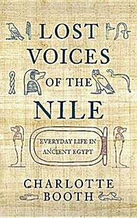 Lost Voices of the Nile : Everyday Life in Ancient Egypt (Paperback)