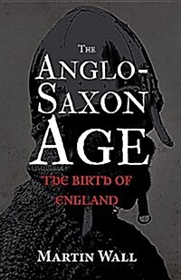 The Anglo-Saxon Age : The Birth of England (Paperback)