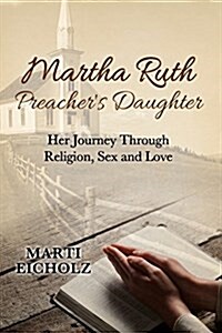 Martha Ruth, Preachers Daughter: Her Journey Through Religion, Sex and Love (Paperback)