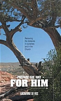 Prepare the Way for Him: Removing the obstacles in ourselves and in the Church (Hardcover)
